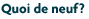Quoi de neuf?