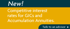 NEW! Competitive interest rates for GICs and Accumulation Annuities. Talk to your Sun Life Financial advisor today. This is available for a limited time only! Links to: Find an advisor. 