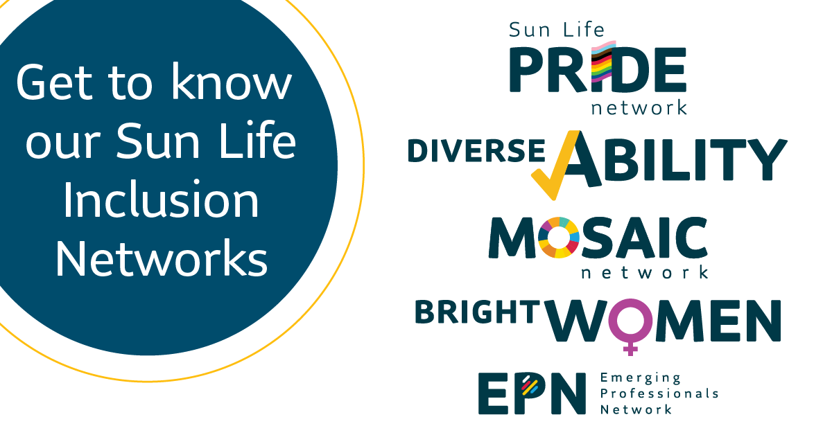 Get to know our Sun Life Inclusion Networks! Mosaic network, Hola, Diverse Ability, Sun Life Pride network, Black Excellence Alliance (BEA), Asian American Heritage Association (AAHA), Bright Women